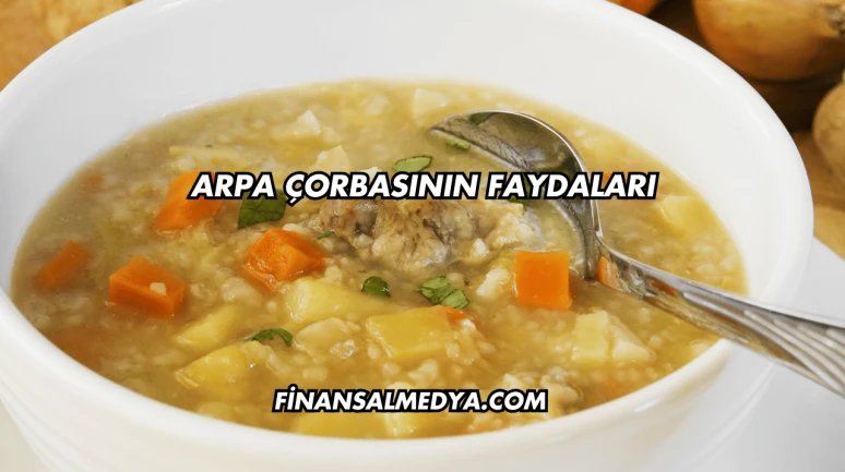 Arpa Çorbasının Faydaları