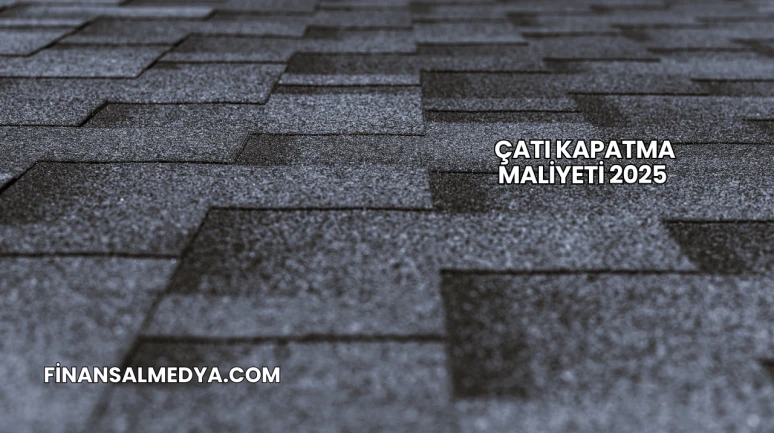 Çatı Kapatma Maliyeti 2025