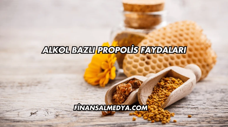 Alkol Bazlı Propolis Faydaları