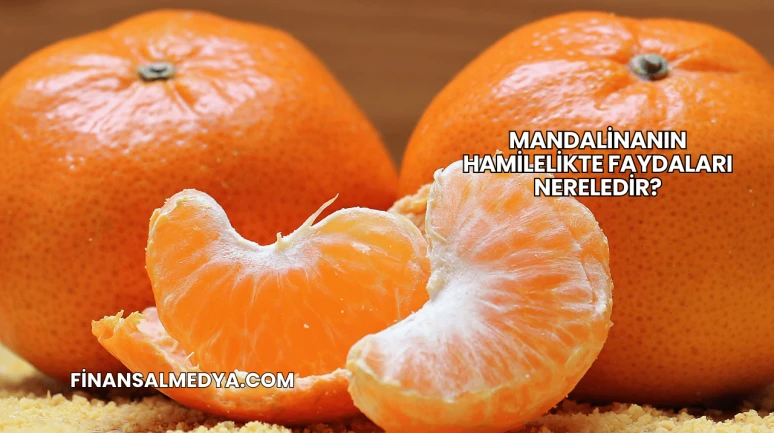 Mandalinanın Hamilelikte Faydaları Nereledir?