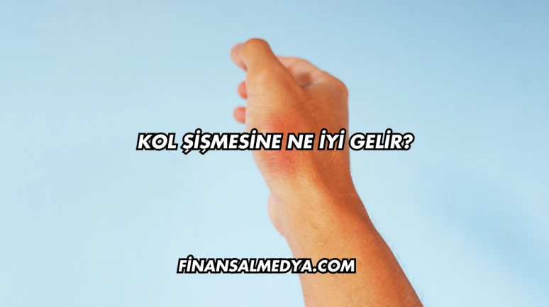 Kol Şişliğine Ne İyi Gelir?
