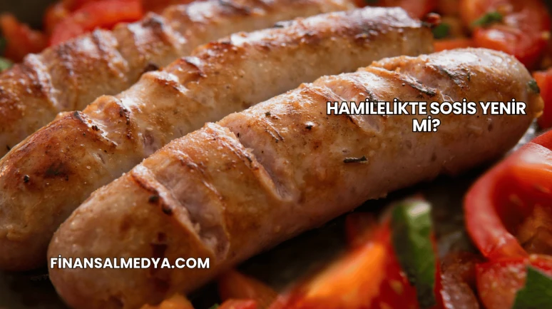 Hamilelikte Sosis Yenir mi?