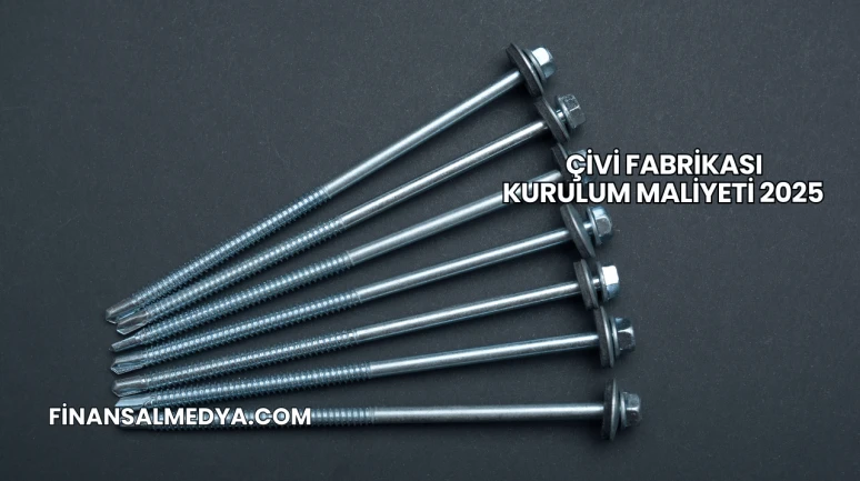 Çivi Fabrikası Kurulum Maliyeti 2025