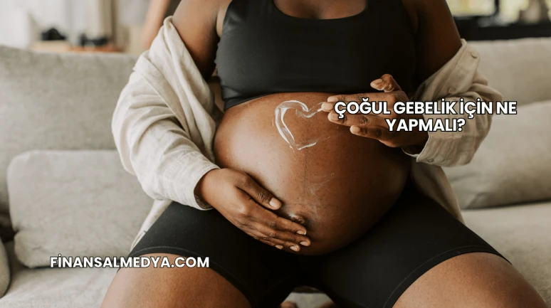 Çoğul Gebelik İçin Ne Yapmalı?