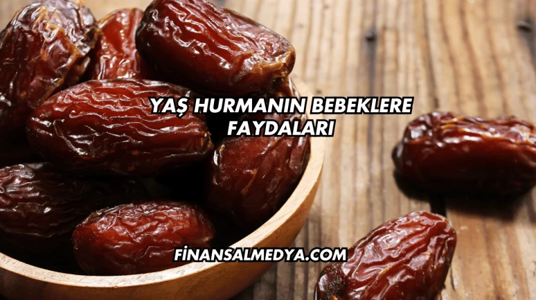 Yaş Hurmanın Bebeklere Faydaları