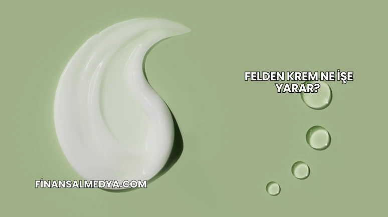 Felden Krem Ne İşe Yarar?