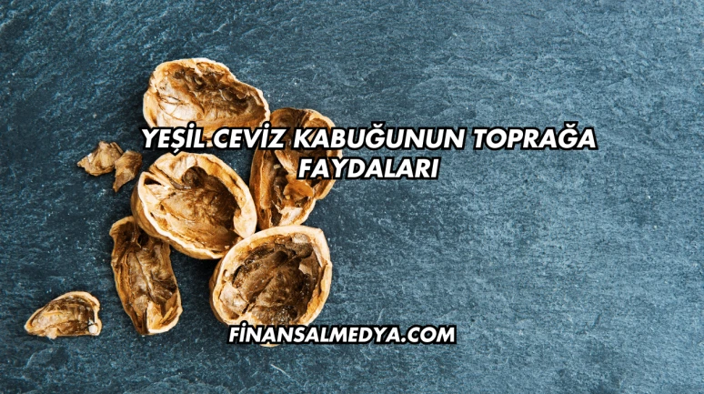 Yeşil Ceviz Kabuğunun Toprağa Faydaları