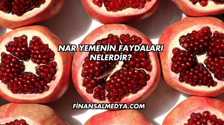 Nar Yemenin Faydaları Nelerdir?