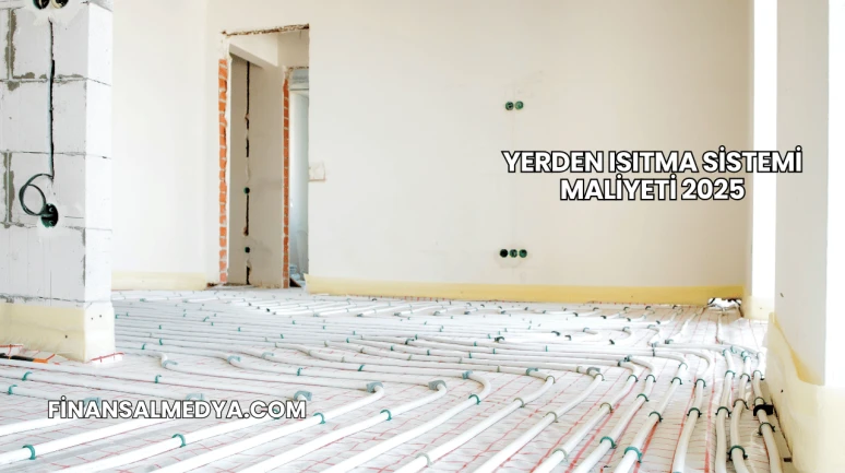 Yerden Isıtma Sistemi Maliyeti 2025