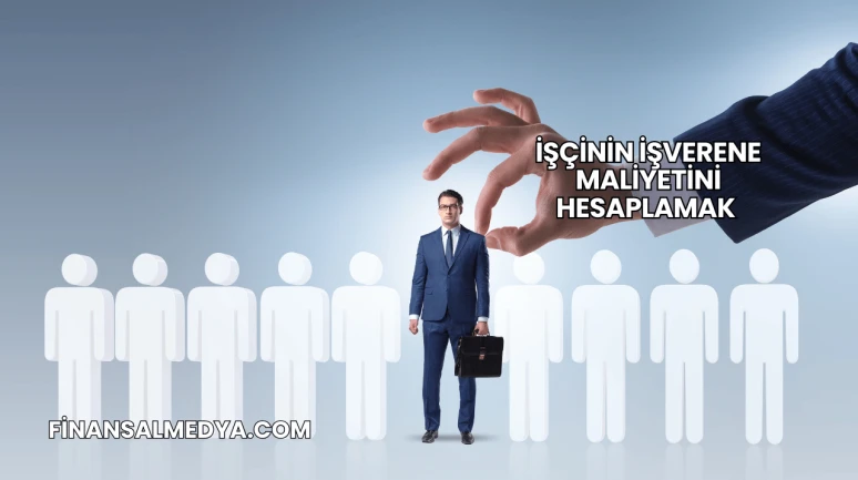 İşçinin İşverene Maliyetini Hesaplamak