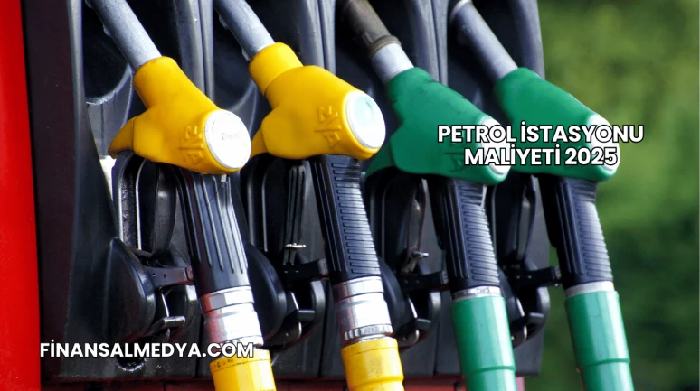 Petrol İstasyonu Maliyeti 2025