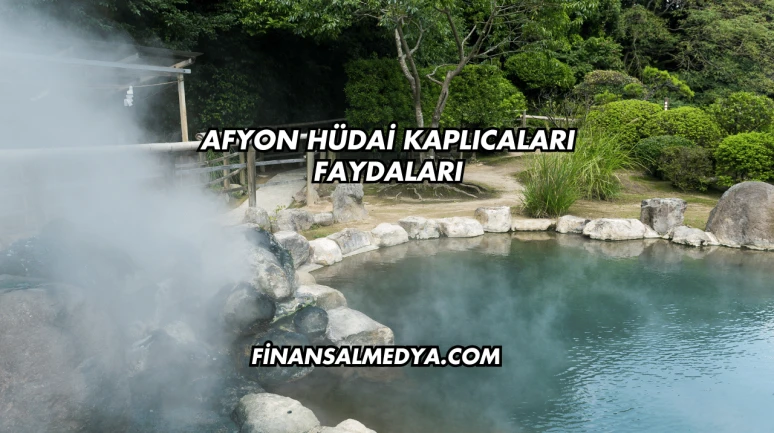 Afyon Hüdai Kaplıcaları Faydaları