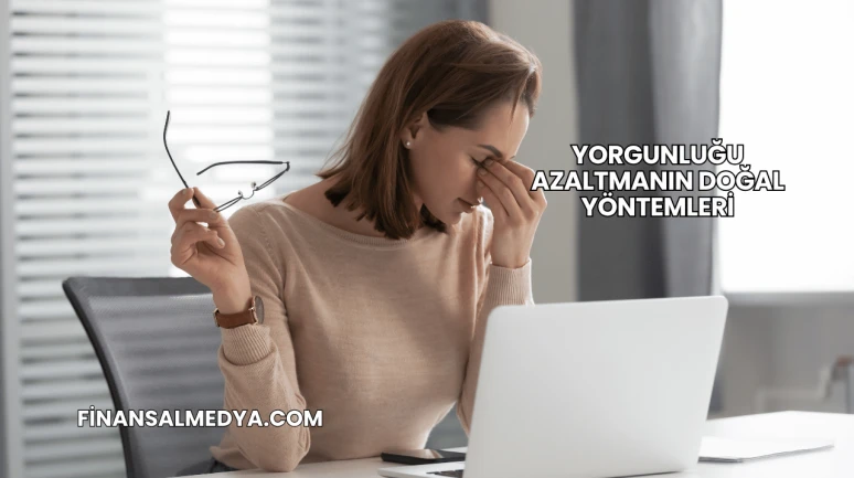 Yorgunluğu Azaltmanın Doğal Yöntemleri