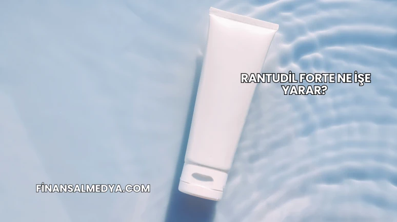 Rantudil Forte Ne İşe Yarar?