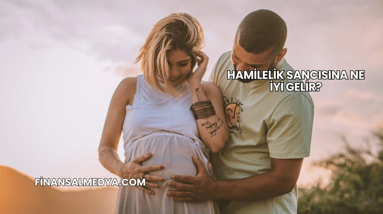 Hamilelik Sancısına Ne İyi Gelir?