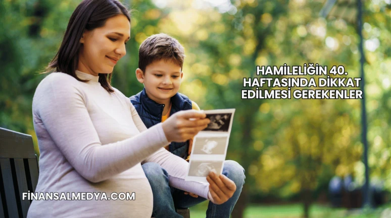 Hamileliğin 40. Haftasında Dikkat Edilmesi Gerekenler