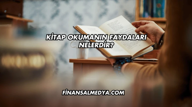 Kitap Okumanın Faydaları Nelerdir?