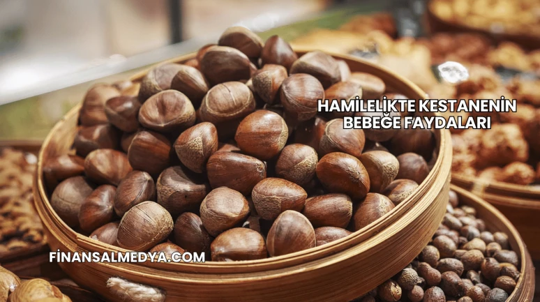 Hamilelikte Kestanenin Bebeğe Faydaları