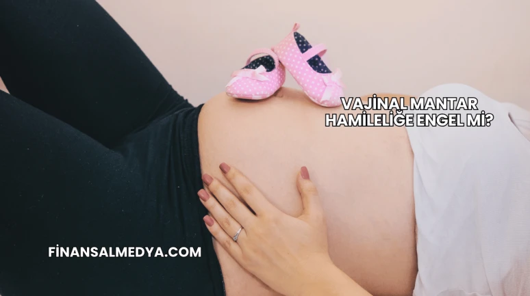 Vajinal Mantar Hamileliğe Engel mi?