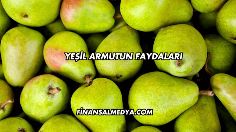 Yeşil Armutun Faydaları
