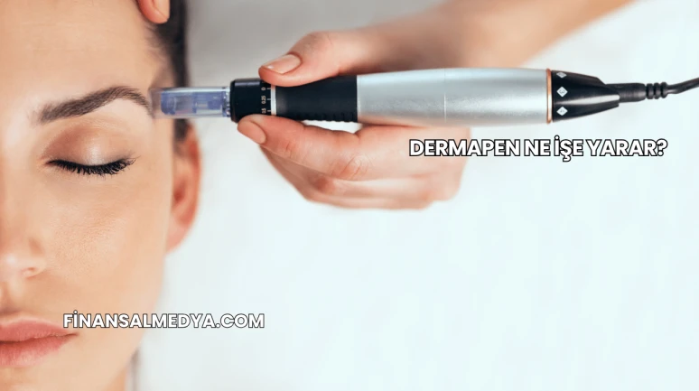 Dermapen Ne İşe Yarar?