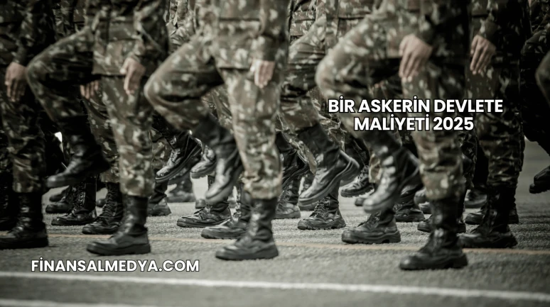 Bir Askerin Devlete Maliyeti 2025