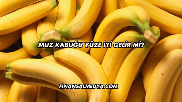 Muz Kabuğu Yüze İyi Gelir mi?