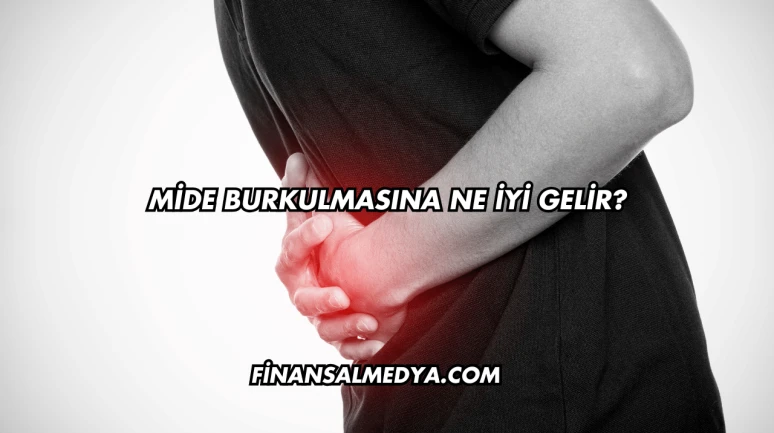 Mide Burkulmasına Ne İyi Gelir?