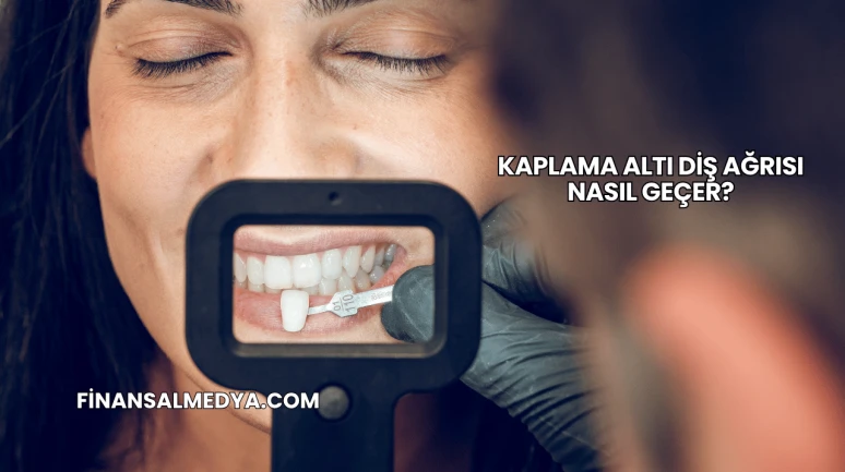 Kaplama Altı Diş Ağrısı Nasıl Geçer?