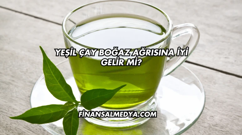 Yeşil Çay Boğaz Ağrısına İyi Gelir mi?