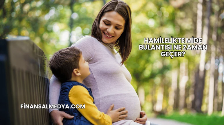 Hamilelikte Mide Bulantısı Ne Zaman Geçer?
