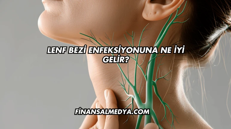 Lenf Bezi Enfeksiyonuna Ne İyi Gelir?