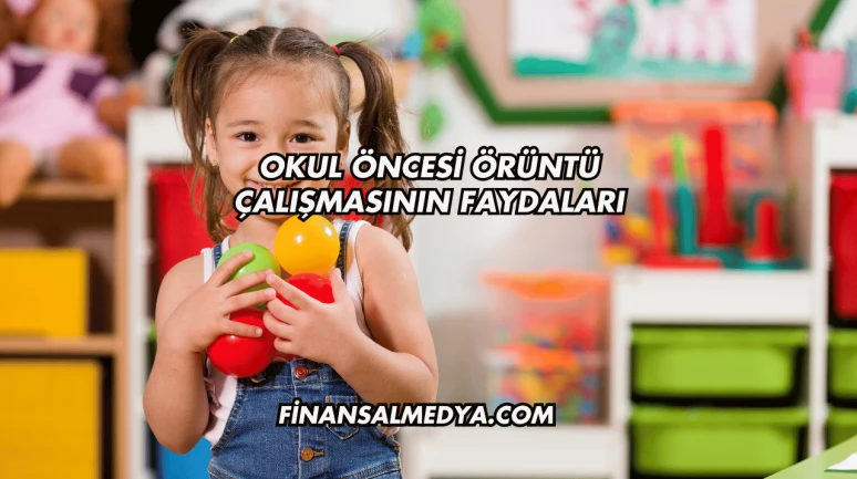 Okul Öncesi Örüntü Çalışmasının Faydaları