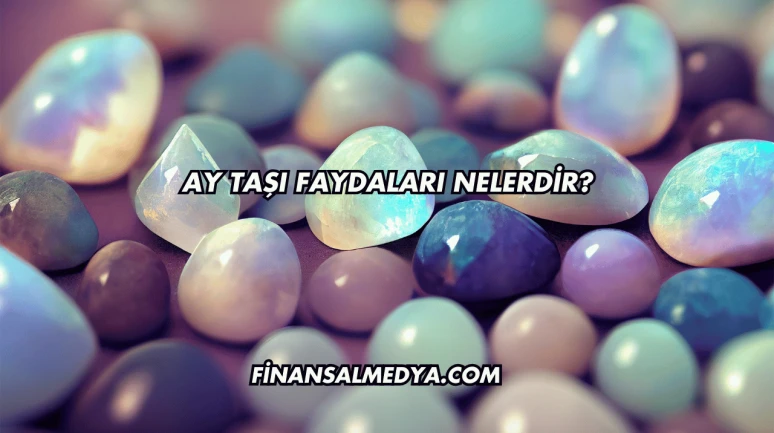 Ay Taşı Faydaları Nelerdir?