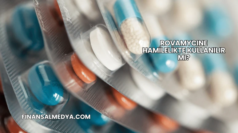 ROVAMYCINE Hamilelikte Kullanılır mı?