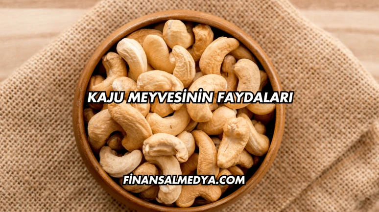 Kaju Meyvesinin Faydaları