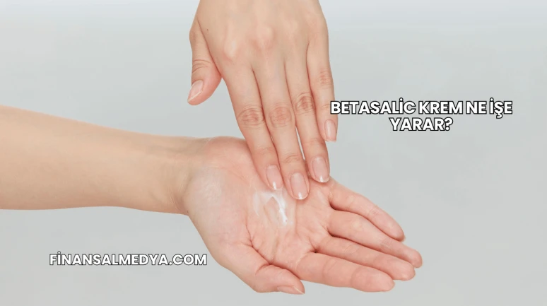 Betasalic Krem Ne İşe Yarar?
