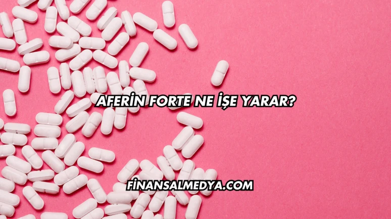 Aferin Forte Ne İşe Yarar?