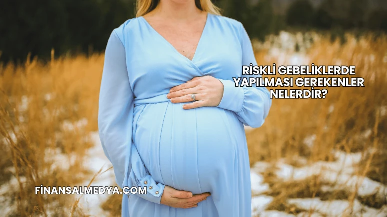 Riskli Gebeliklerde Yapılması Gerekenler Nelerdir?