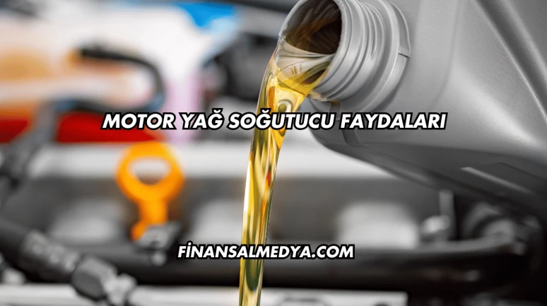 Motor Yağ Soğutucu Faydaları