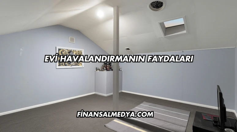 Evi Havalandırmanın Faydaları