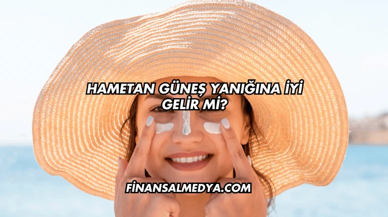 Hametan Güneş Yanığına İyi Gelir mi?
