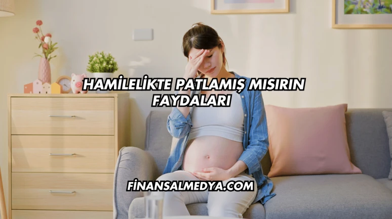 Hamilelikte Patlamış Mısırın Faydaları