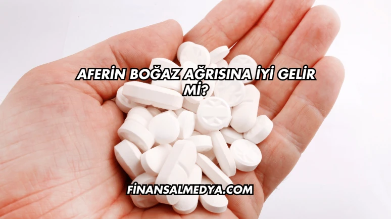 Aferin Boğaz Ağrısına İyi Gelir mi?