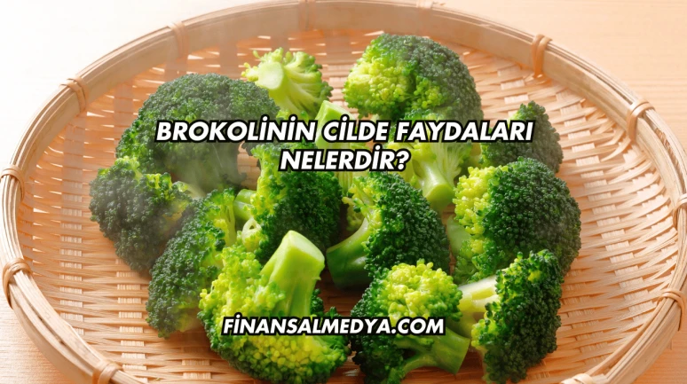 Brokolinin Cilde Faydaları Nelerdir?