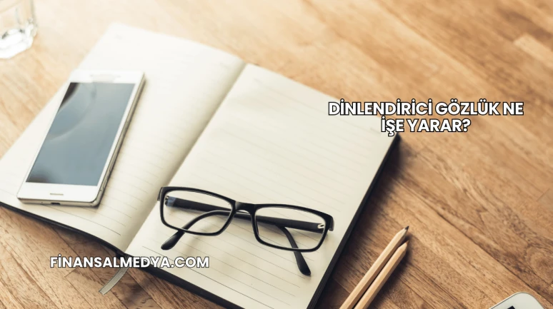 Dinlendirici Gözlük Ne İşe Yarar?