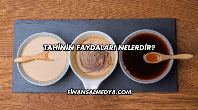 Tahinin Faydaları Nelerdir?