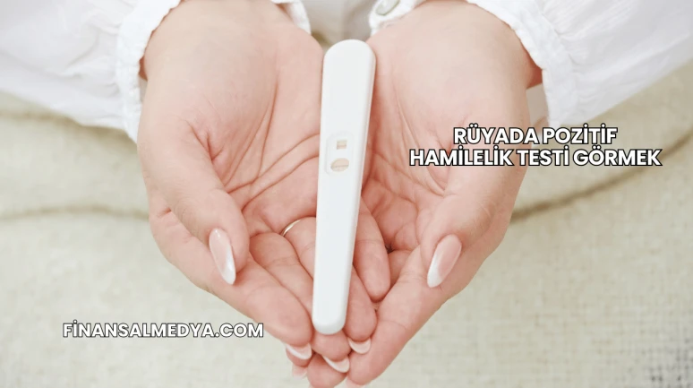 Rüyada Pozitif Hamilelik Testi Görmek