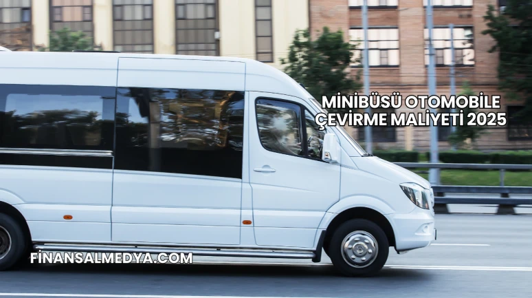 Minibüsü Otomobile Çevirme Maliyeti 2025