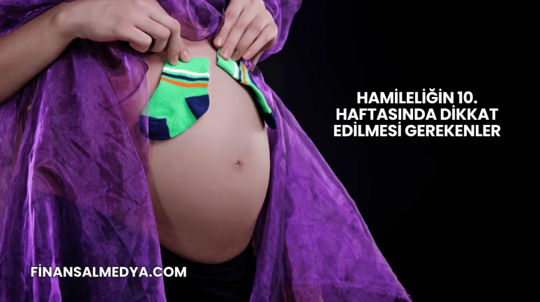 Hamileliğin 10. Haftasında Dikkat Edilmesi Gerekenler